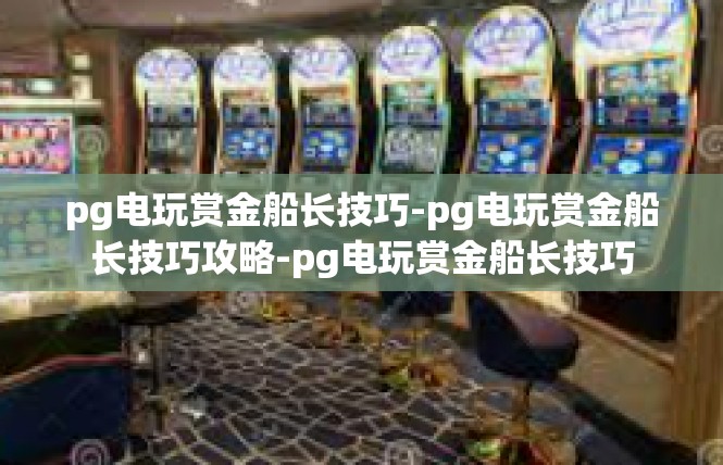 pg电玩赏金船长技巧-pg电玩赏金船长技巧攻略-pg电玩赏金船长技巧