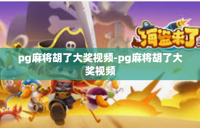 pg麻将胡了大奖视频-pg麻将胡了大奖视频