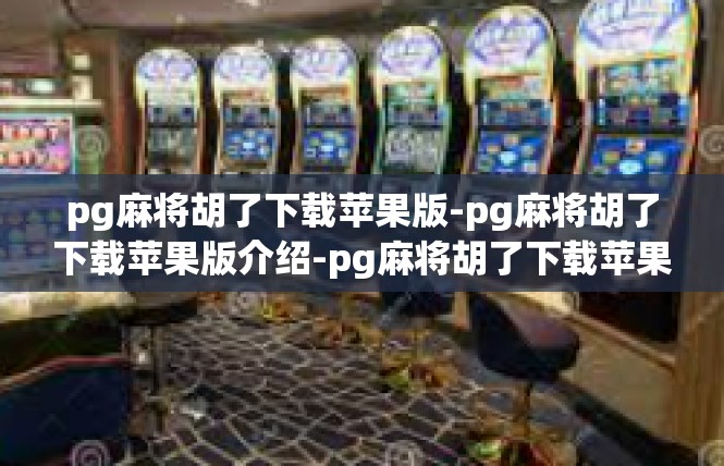 pg麻将胡了下载苹果版-pg麻将胡了下载苹果版介绍-pg麻将胡了下载苹果版