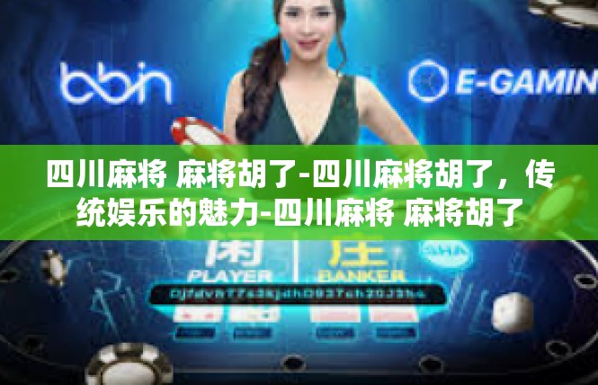 四川麻将 麻将胡了-四川麻将胡了，传统娱乐的魅力-四川麻将 麻将胡了