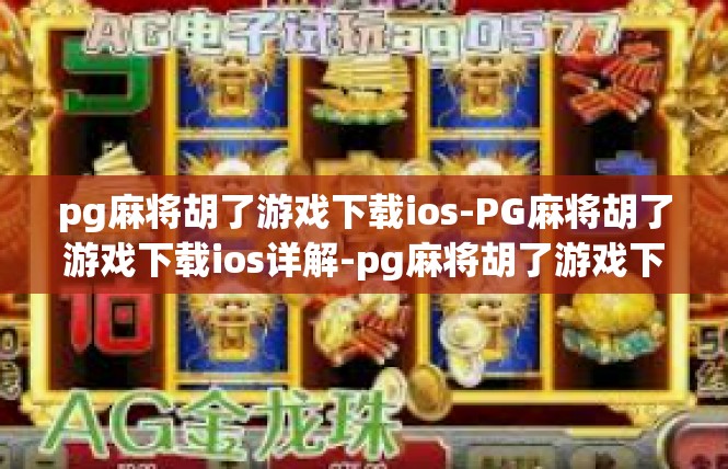 pg麻将胡了游戏下载ios-PG麻将胡了游戏下载ios详解-pg麻将胡了游戏下载ios