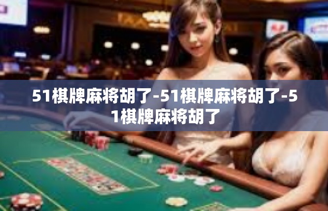 51棋牌麻将胡了-51棋牌麻将胡了-51棋牌麻将胡了