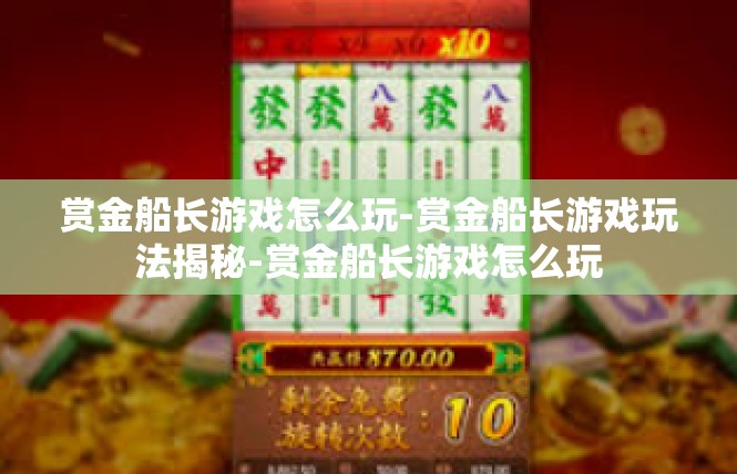 赏金船长游戏怎么玩-赏金船长游戏玩法揭秘-赏金船长游戏怎么玩