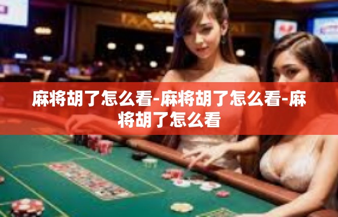 麻将胡了怎么看-麻将胡了怎么看-麻将胡了怎么看
