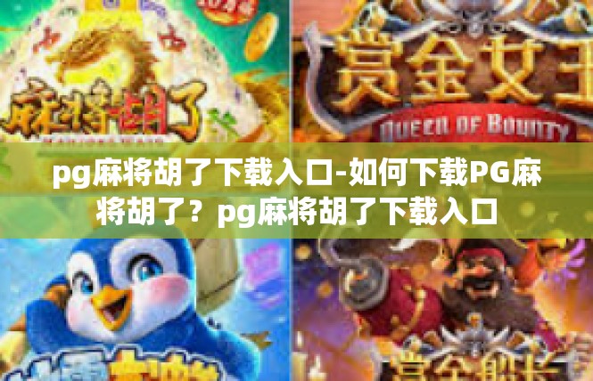 pg麻将胡了下载入口-如何下载PG麻将胡了？pg麻将胡了下载入口