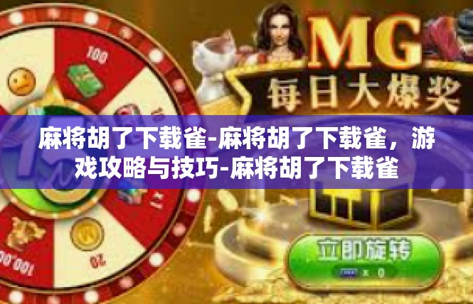 麻将胡了下载雀-麻将胡了下载雀，游戏攻略与技巧-麻将胡了下载雀