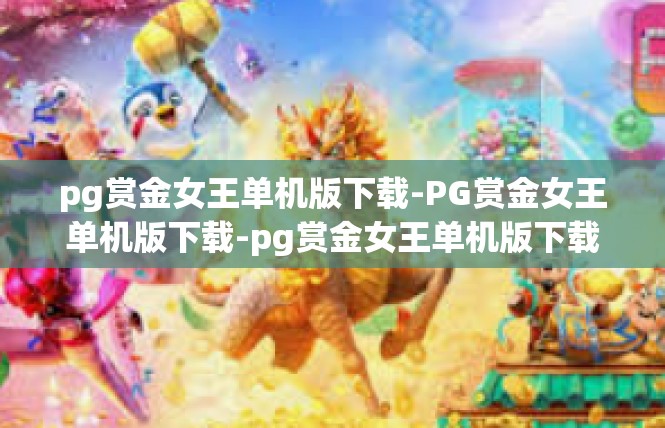 pg赏金女王单机版下载-PG赏金女王单机版下载-pg赏金女王单机版下载