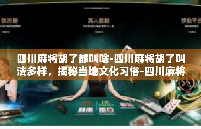 四川麻将胡了都叫啥-四川麻将胡了叫法多样，揭秘当地文化习俗-四川麻将胡了都叫啥