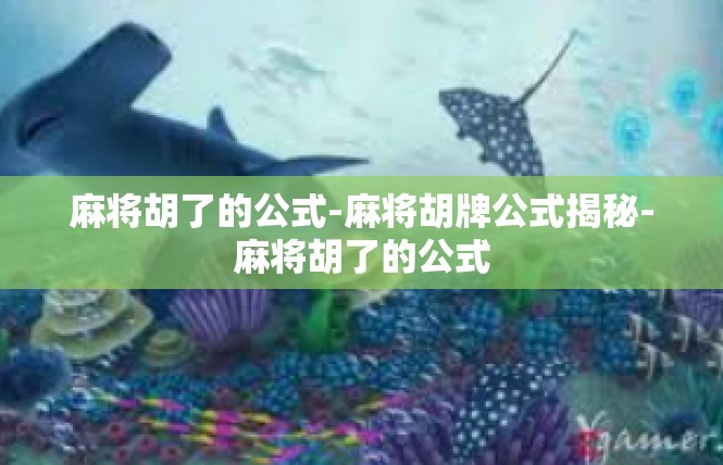 麻将胡了的公式-麻将胡牌公式揭秘-麻将胡了的公式