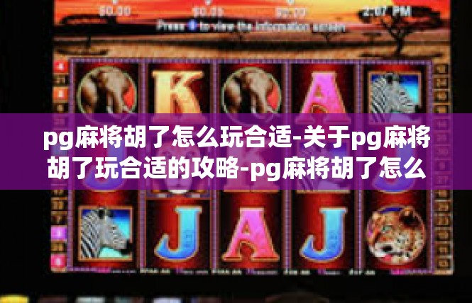 pg麻将胡了怎么玩合适-关于pg麻将胡了玩合适的攻略-pg麻将胡了怎么玩合适