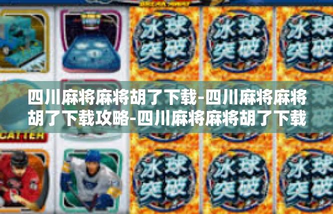 四川麻将麻将胡了下载-四川麻将麻将胡了下载攻略-四川麻将麻将胡了下载