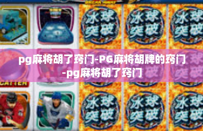 pg麻将胡了窍门-PG麻将胡牌的窍门-pg麻将胡了窍门