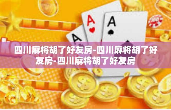 四川麻将胡了好友房-四川麻将胡了好友房-四川麻将胡了好友房