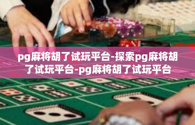 pg麻将胡了试玩平台-探索pg麻将胡了试玩平台-pg麻将胡了试玩平台