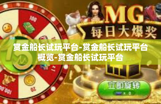 赏金船长试玩平台-赏金船长试玩平台概览-赏金船长试玩平台