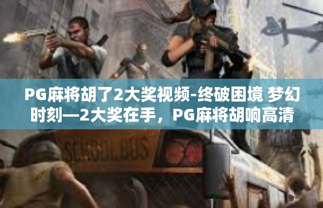 PG麻将胡了2大奖视频-终破困境 梦幻时刻—2大奖在手，PG麻将胡响高清视频解说-PG麻将胡了2大奖视频