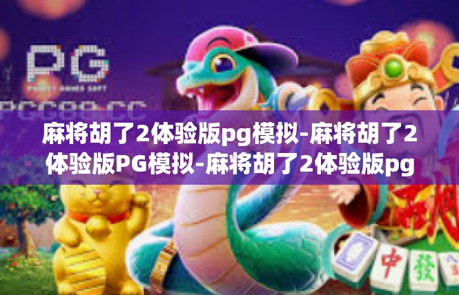麻将胡了2体验版pg模拟-麻将胡了2体验版PG模拟-麻将胡了2体验版pg模拟