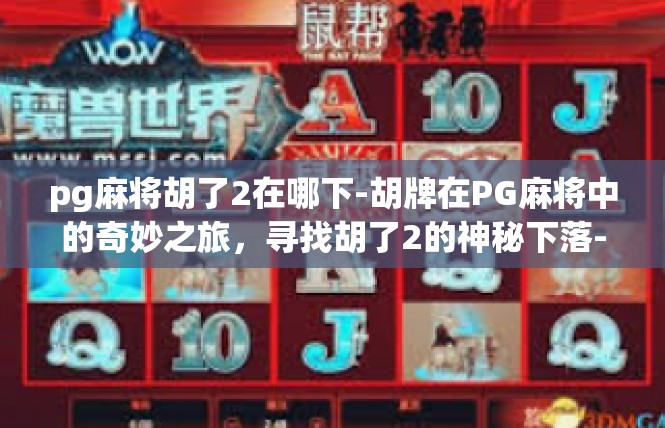 pg麻将胡了2在哪下-胡牌在PG麻将中的奇妙之旅，寻找胡了2的神秘下落-pg麻将胡了2在哪下