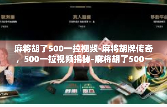 麻将胡了500一拉视频-麻将胡牌传奇，500一拉视频揭秘-麻将胡了500一拉视频