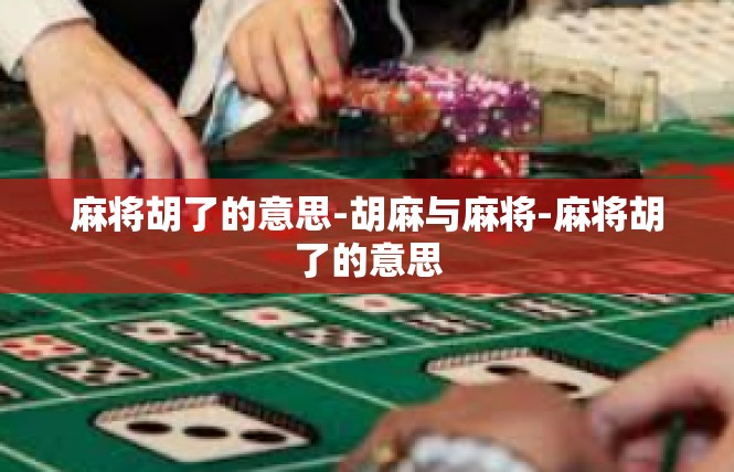 麻将胡了的意思-胡麻与麻将-麻将胡了的意思