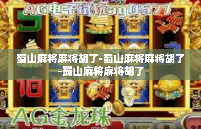 蜀山麻将麻将胡了-蜀山麻将麻将胡了-蜀山麻将麻将胡了