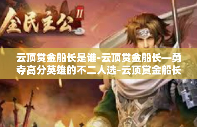 云顶赏金船长是谁-云顶赏金船长—勇夺高分英雄的不二人选-云顶赏金船长是谁