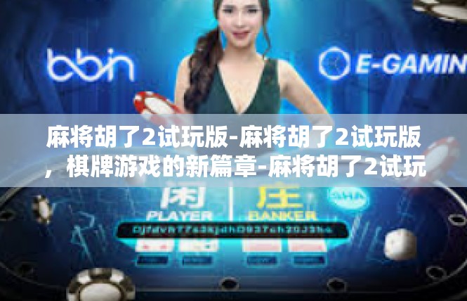 麻将胡了2试玩版-麻将胡了2试玩版，棋牌游戏的新篇章-麻将胡了2试玩版