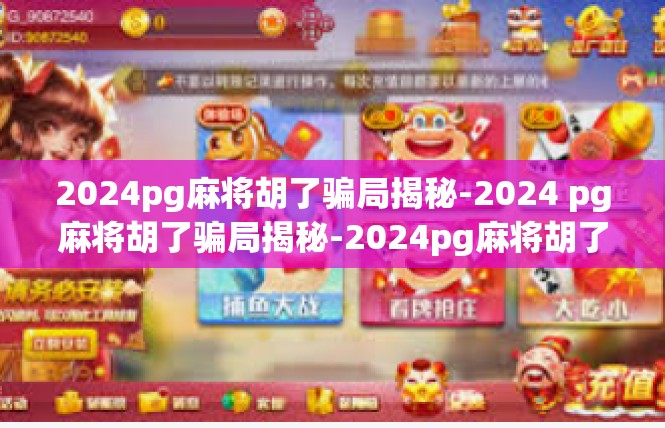 2024pg麻将胡了骗局揭秘-2024 pg麻将胡了骗局揭秘-2024pg麻将胡了骗局揭秘