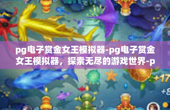 pg电子赏金女王模拟器-pg电子赏金女王模拟器，探索无尽的游戏世界-pg电子赏金女王模拟器