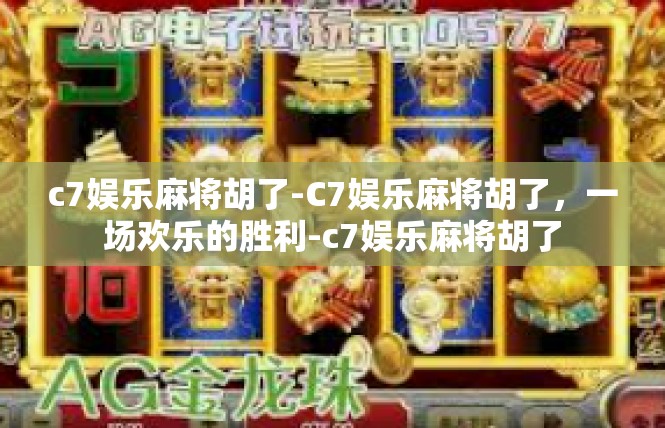 c7娱乐麻将胡了-C7娱乐麻将胡了，一场欢乐的胜利-c7娱乐麻将胡了