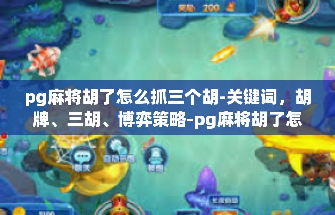 pg麻将胡了怎么抓三个胡-关键词，胡牌、三胡、博弈策略-pg麻将胡了怎么抓三个胡