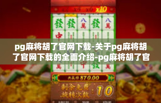 pg麻将胡了官网下载-关于pg麻将胡了官网下载的全面介绍-pg麻将胡了官网下载