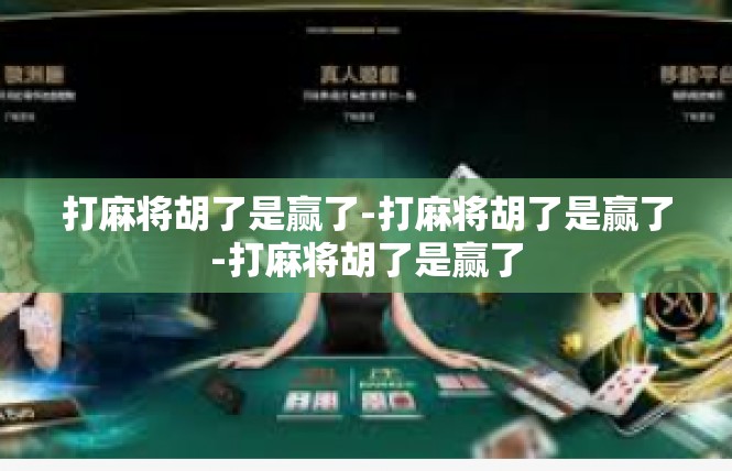 打麻将胡了是赢了-打麻将胡了是赢了-打麻将胡了是赢了