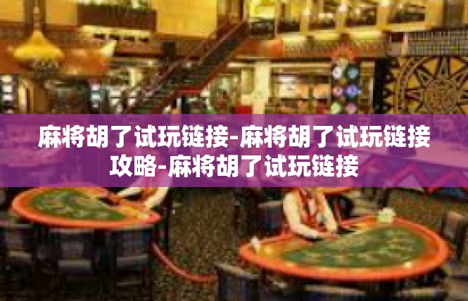 麻将胡了试玩链接-麻将胡了试玩链接攻略-麻将胡了试玩链接