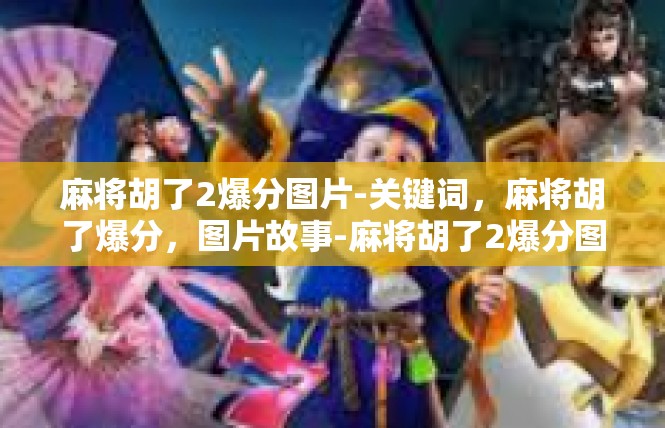 麻将胡了2爆分图片-关键词，麻将胡了爆分，图片故事-麻将胡了2爆分图片