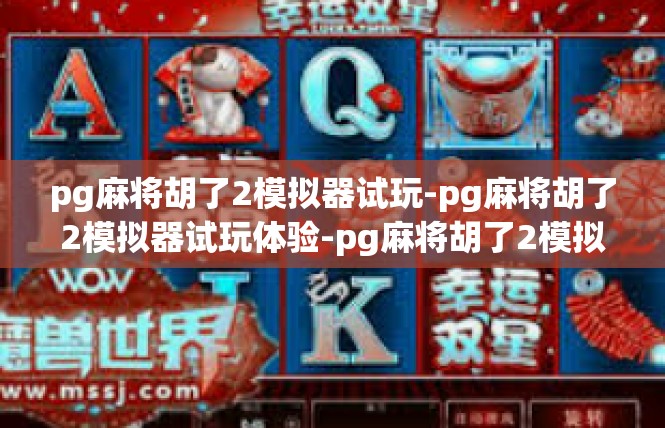 pg麻将胡了2模拟器试玩-pg麻将胡了2模拟器试玩体验-pg麻将胡了2模拟器试玩