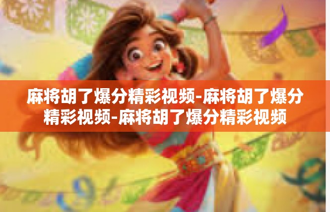麻将胡了爆分精彩视频-麻将胡了爆分精彩视频-麻将胡了爆分精彩视频