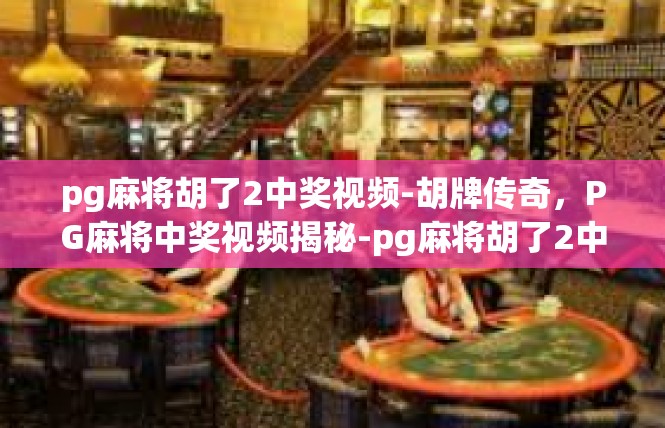 pg麻将胡了2中奖视频-胡牌传奇，PG麻将中奖视频揭秘-pg麻将胡了2中奖视频