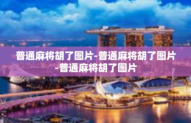 普通麻将胡了图片-普通麻将胡了图片-普通麻将胡了图片
