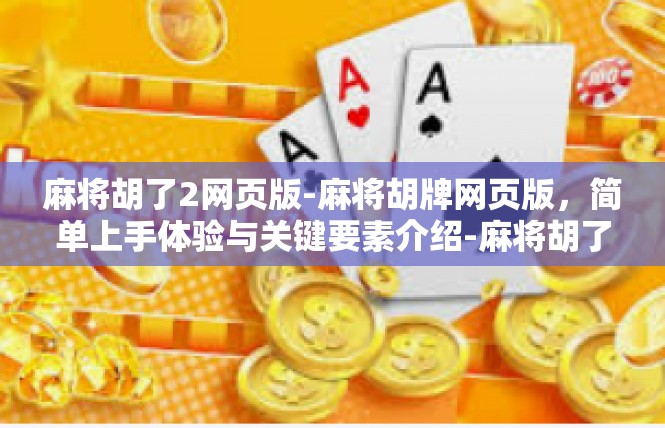 麻将胡了2网页版-麻将胡牌网页版，简单上手体验与关键要素介绍-麻将胡了2网页版