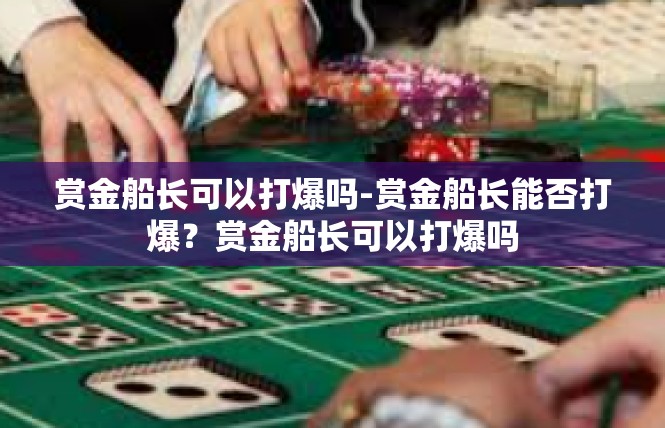 赏金船长可以打爆吗-赏金船长能否打爆？赏金船长可以打爆吗
