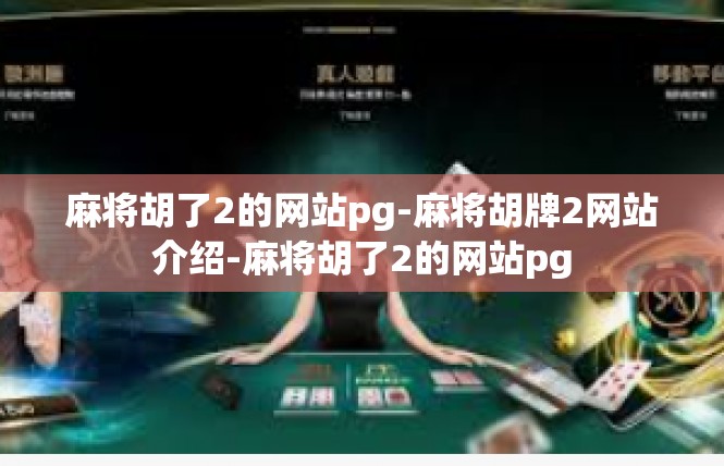 麻将胡了2的网站pg-麻将胡牌2网站介绍-麻将胡了2的网站pg