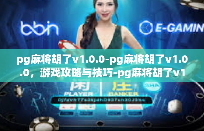 pg麻将胡了v1.0.0-pg麻将胡了v1.0.0，游戏攻略与技巧-pg麻将胡了v1.0.0
